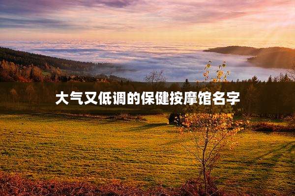 大气又低调的保健按摩馆名字