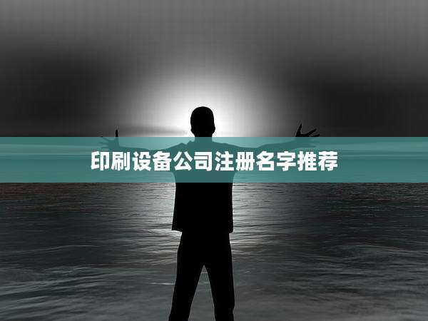 印刷设备公司注册名字推荐