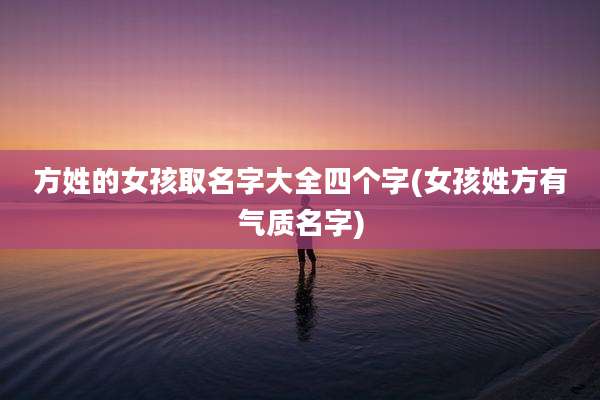 方姓的女孩取名字大全四个字(女孩姓方有气质名字)