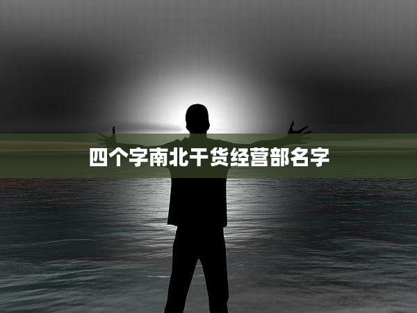 四个字南北干货经营部名字
