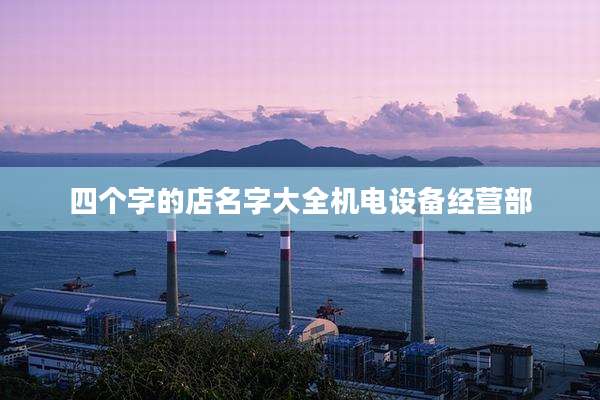 四个字的店名字大全机电设备经营部
