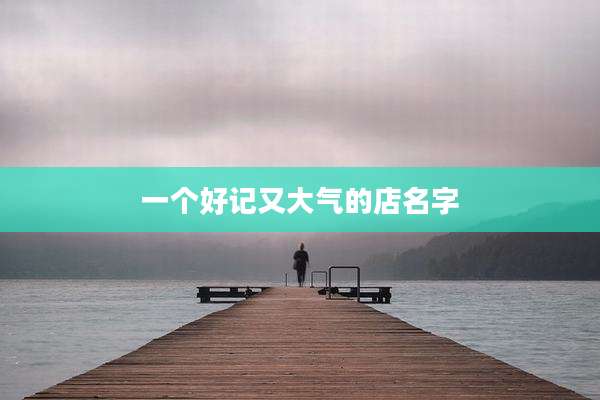 一个好记又大气的店名字
