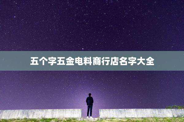 五个字五金电料商行店名字大全