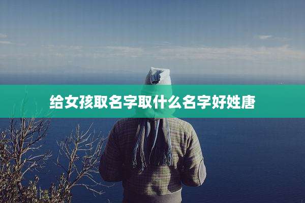 给女孩取名字取什么名字好姓唐