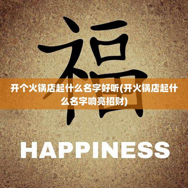 开个火锅店起什么名字好听(开火锅店起什么名字响亮招财)