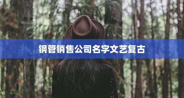 钢管销售公司名字文艺复古