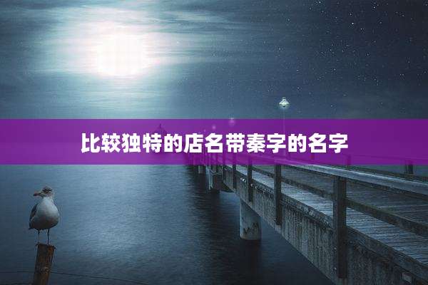 比较独特的店名带秦字的名字