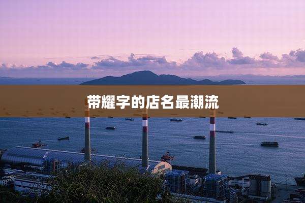 带耀字的店名最潮流
