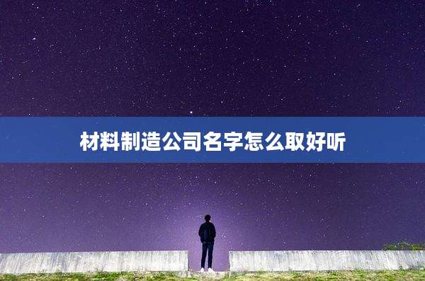 材料制造公司名字怎么取好听