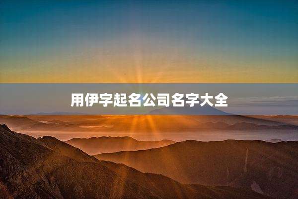 用伊字起名公司名字大全
