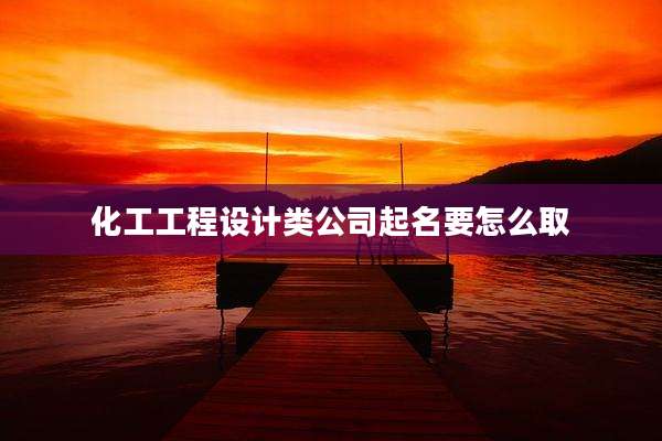 化工工程设计类公司起名要怎么取