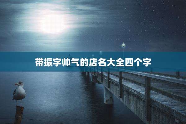 带振字帅气的店名大全四个字
