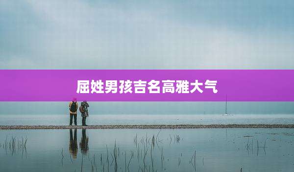屈姓男孩吉名高雅大气