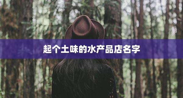起个土味的水产品店名字