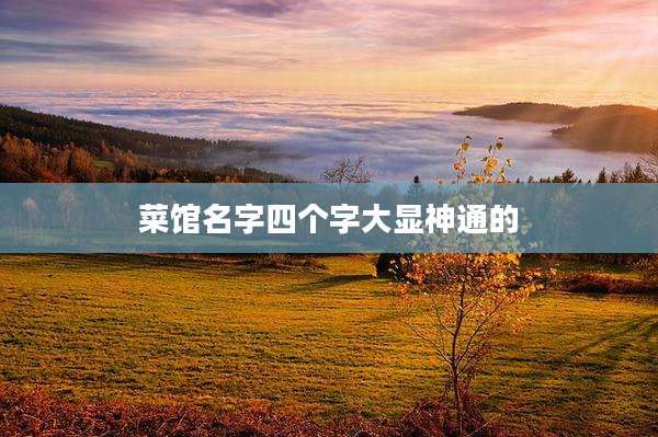 菜馆名字四个字大显神通的