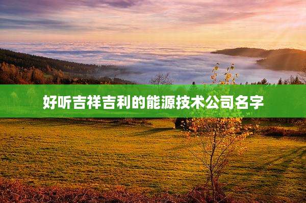 好听吉祥吉利的能源技术公司名字