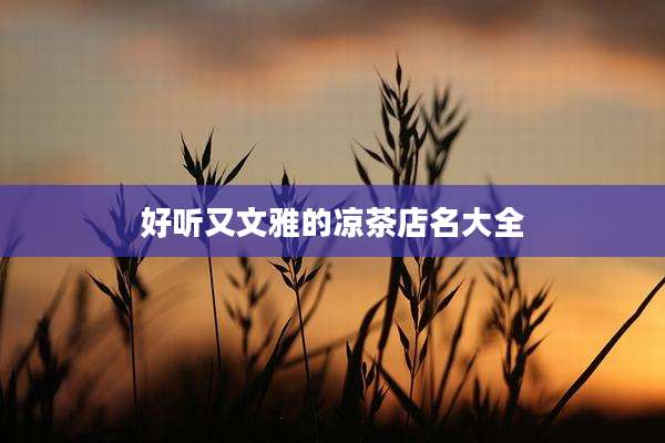 好听又文雅的凉茶店名大全