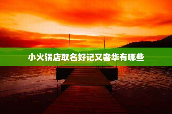 小火锅店取名好记又奢华有哪些