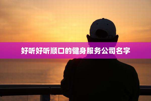 好听好听顺口的健身服务公司名字