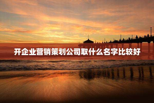 开企业营销策划公司取什么名字比较好