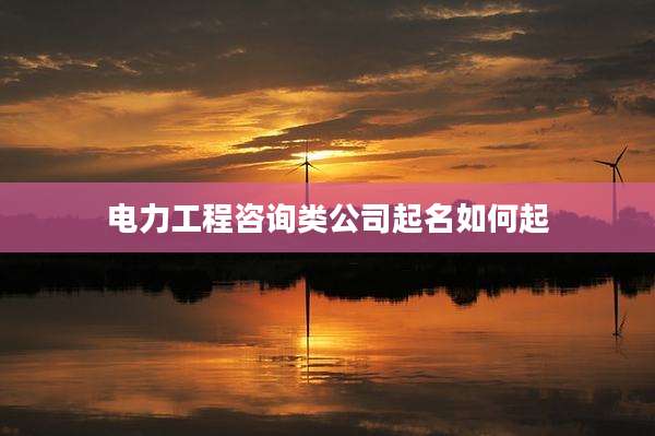电力工程咨询类公司起名如何起
