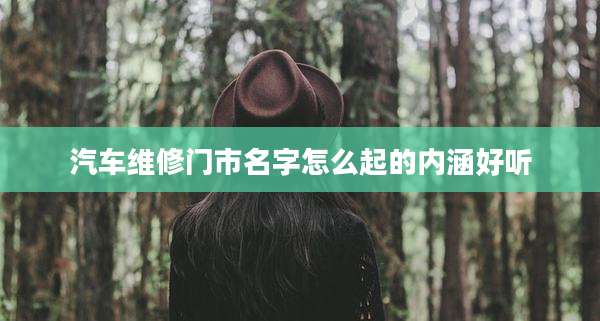 汽车维修门市名字怎么起的内涵好听