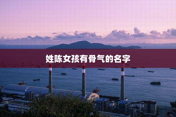 姓陈女孩有骨气的名字