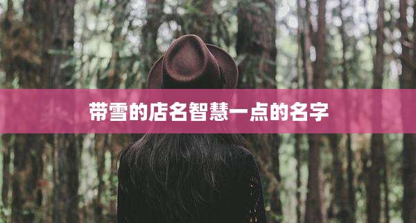 带雪的店名智慧一点的名字