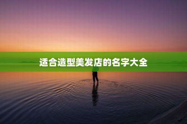 适合造型美发店的名字大全