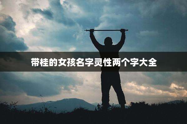 带桂的女孩名字灵性两个字大全