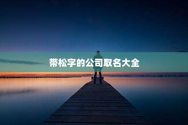 带松字的公司取名大全