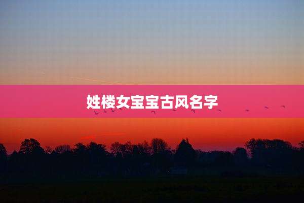 姓楼女宝宝古风名字