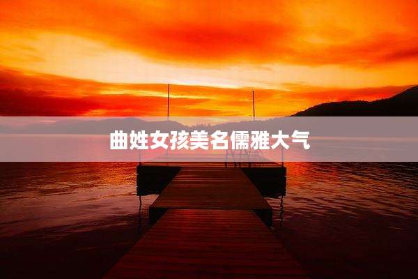 曲姓女孩美名儒雅大气