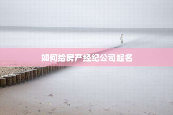 如何给房产经纪公司起名