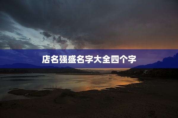 店名强盛名字大全四个字