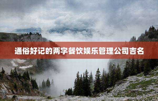 通俗好记的两字餐饮娱乐管理公司吉名