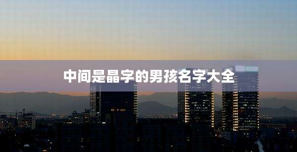 中间是晶字的男孩名字大全