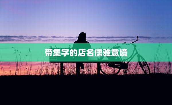 带集字的店名儒雅意境