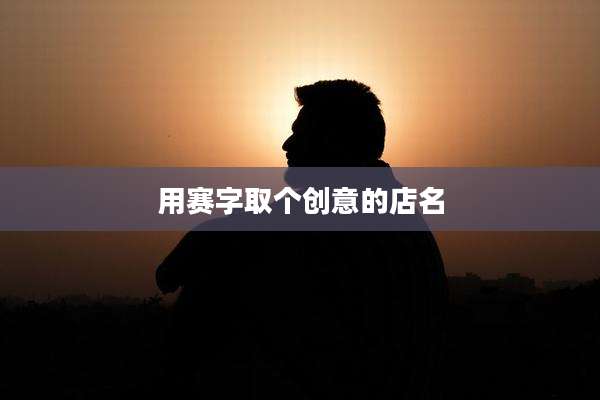 用赛字取个创意的店名
