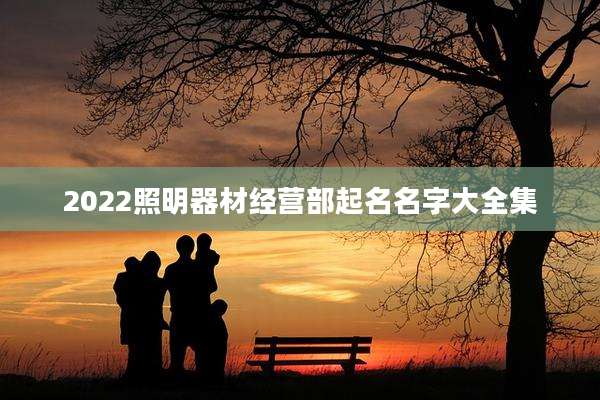 2022照明器材经营部起名名字大全集