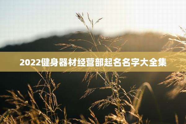 2022健身器材经营部起名名字大全集