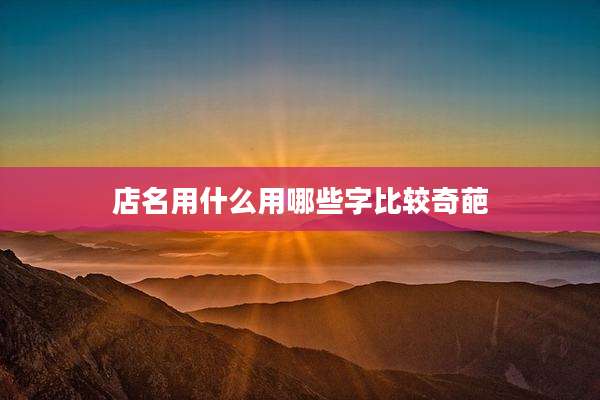 店名用什么用哪些字比较奇葩