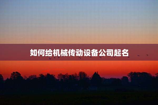 如何给机械传动设备公司起名