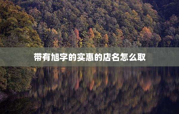 带有旭字的实惠的店名怎么取
