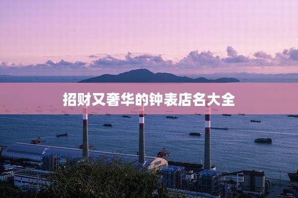 招财又奢华的钟表店名大全