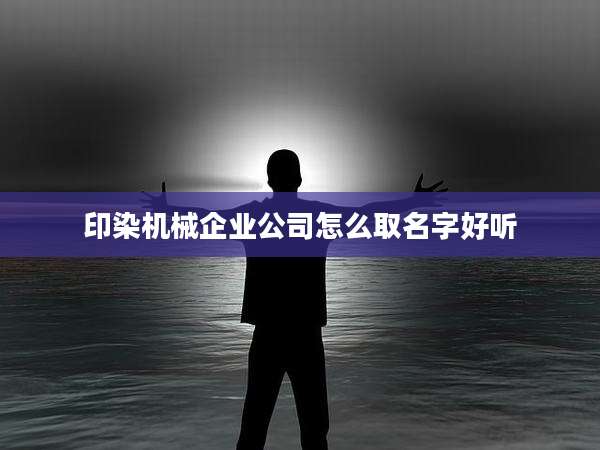 印染机械企业公司怎么取名字好听