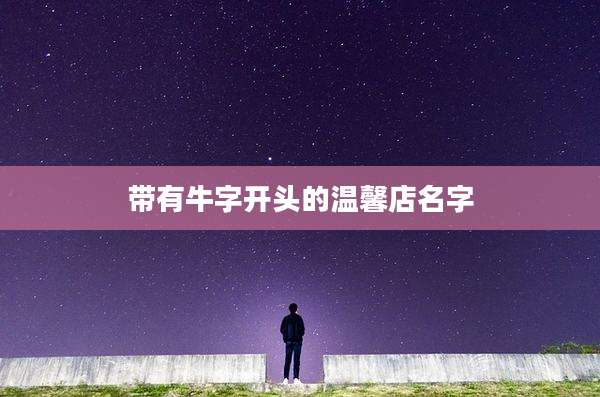 带有牛字开头的温馨店名字