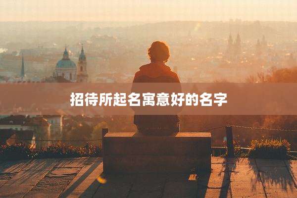 招待所起名寓意好的名字