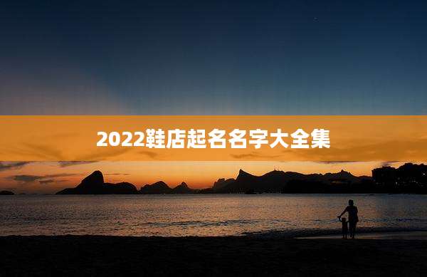 2022鞋店起名名字大全集