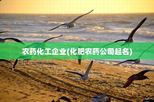 农药化工企业(化肥农药公司起名)
